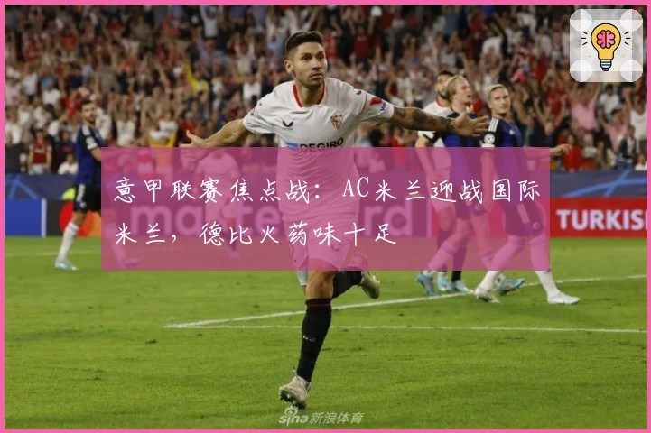 意甲联赛焦点战：AC米兰迎战国际米兰，德比火药味十足