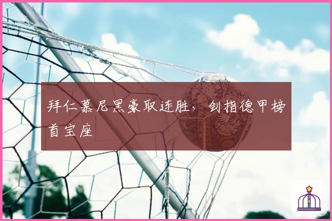 拜仁慕尼黑豪取连胜，剑指德甲榜首宝座